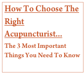 How To Choose The Right Acupuncturist...
The 3 Most Important Things You Need To Know
Click Here